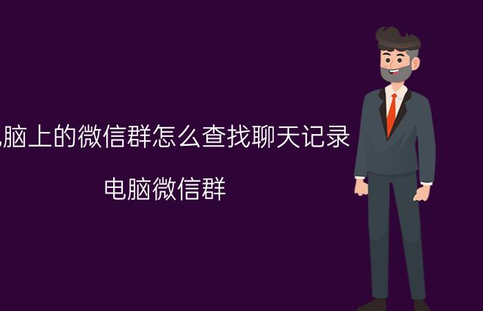 电脑上的微信群怎么查找聊天记录 电脑微信群 聊天记录 查找